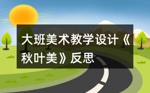 大班美術(shù)教學(xué)設(shè)計(jì)《秋葉美》反思