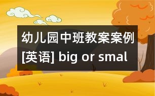 幼兒園中班教案案例[英語] big or small