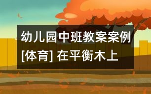 幼兒園中班教案案例[體育] 在平衡木上走