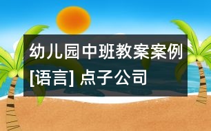 幼兒園中班教案案例[語(yǔ)言] 點(diǎn)子公司