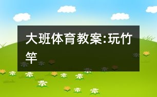 大班體育教案:玩竹竿