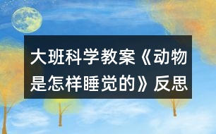 大班科學教案《動物是怎樣睡覺的》反思