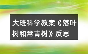 大班科學(xué)教案《落葉樹和常青樹》反思