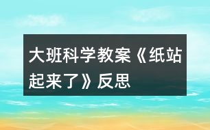 大班科學(xué)教案《紙站起來(lái)了》反思