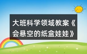 大班科學(xué)領(lǐng)域教案《會懸空的紙盒娃娃》反思