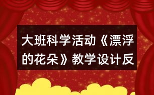 大班科學(xué)活動《漂浮的花朵》教學(xué)設(shè)計反思