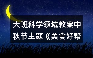 大班科學(xué)領(lǐng)域教案中秋節(jié)主題《美食好幫手》教學(xué)設(shè)計