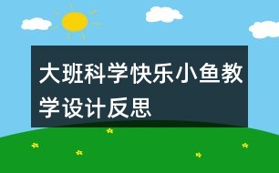 大班科學快樂小魚教學設計反思