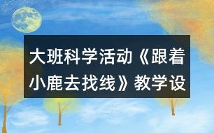 大班科學(xué)活動(dòng)《跟著小鹿去找線》教學(xué)設(shè)計(jì)反思