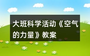 大班科學(xué)活動(dòng)《空氣的力量》教案