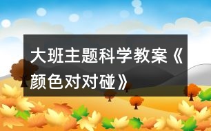 大班主題科學教案《顏色對對碰》