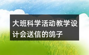 大班科學(xué)活動教學(xué)設(shè)計會送信的鴿子