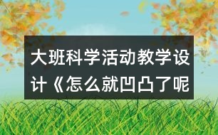 大班科學(xué)活動教學(xué)設(shè)計《怎么就凹凸了呢》