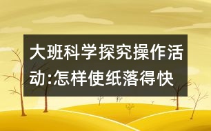 大班科學(xué)探究操作活動:怎樣使紙落得快