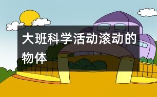 大班科學(xué)活動滾動的物體