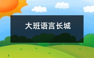 大班語(yǔ)言：長(zhǎng)城