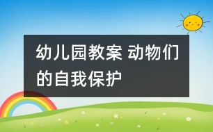 幼兒園教案 動物們的自我保護