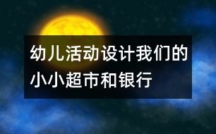 幼兒活動設(shè)計(jì)：我們的小小超市和銀行