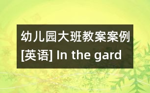 幼兒園大班教案案例[英語] In the garden