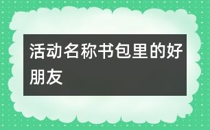 活動(dòng)名稱：書包里的好朋友