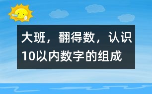 大班，翻得數(shù)，認識10以內(nèi)數(shù)字的組成