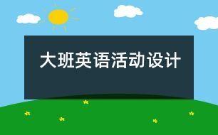 大班英語活動(dòng)設(shè)計(jì)