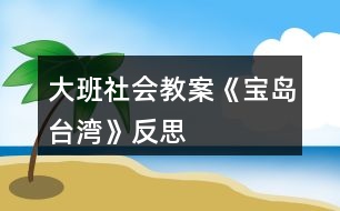 大班社會教案《寶島臺灣》反思