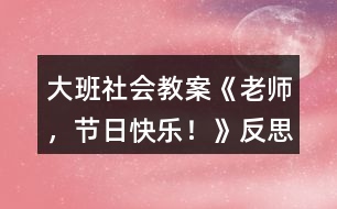 大班社會教案《老師，節(jié)日快樂！》反思