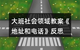 大班社會(huì)領(lǐng)域教案《地址和電話》反思