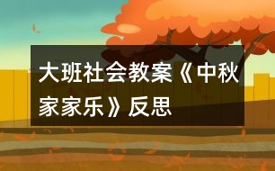 大班社會教案《中秋家家樂》反思