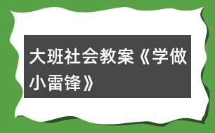 大班社會教案《學做小雷鋒》