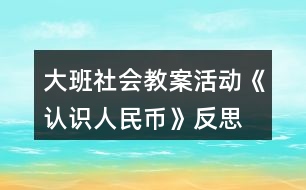 大班社會教案活動《認識人民幣》反思