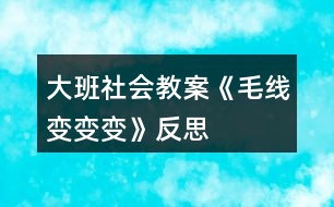 大班社會(huì)教案《毛線變變變》反思