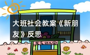 大班社會教案《新朋友》反思