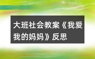 大班社會(huì)教案《我愛我的媽媽》反思