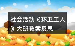 社會活動《環(huán)衛(wèi)工人》大班教案反思