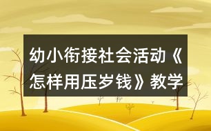 幼小銜接社會活動《怎樣用壓歲錢》教學(xué)設(shè)計