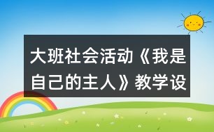 大班社會活動《我是自己的主人》教學(xué)設(shè)計反思