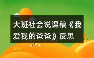 大班社會說課稿《我愛我的爸爸》反思