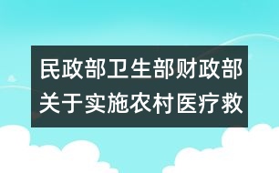 民政部衛(wèi)生部財(cái)政部關(guān)于實(shí)施農(nóng)村醫(yī)療救助的意見(jiàn)