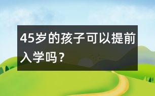 4、5歲的孩子可以提前入學嗎？