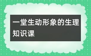 一堂生動形象的生理知識課