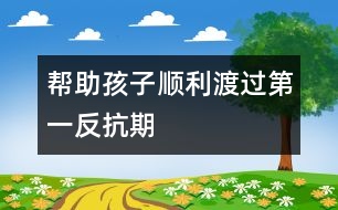 幫助孩子順利渡過“第一反抗期”