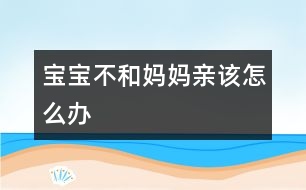 寶寶不和媽媽親該怎么辦