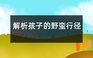 解析孩子的“野蠻行徑”