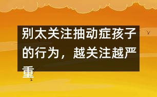 別太關(guān)注抽動癥孩子的行為，越關(guān)注越嚴(yán)重