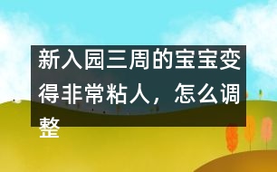 新入園三周的寶寶變得非常粘人，怎么調(diào)整