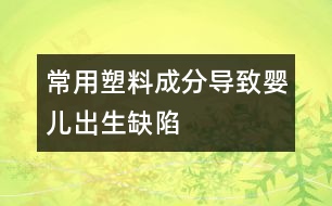 常用塑料成分導(dǎo)致嬰兒出生缺陷