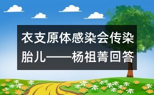 衣支原體感染會傳染胎兒――楊祖菁回答