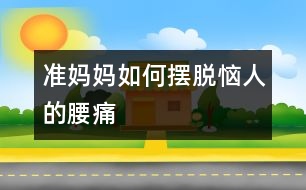 準(zhǔn)媽媽如何擺脫惱人的腰痛